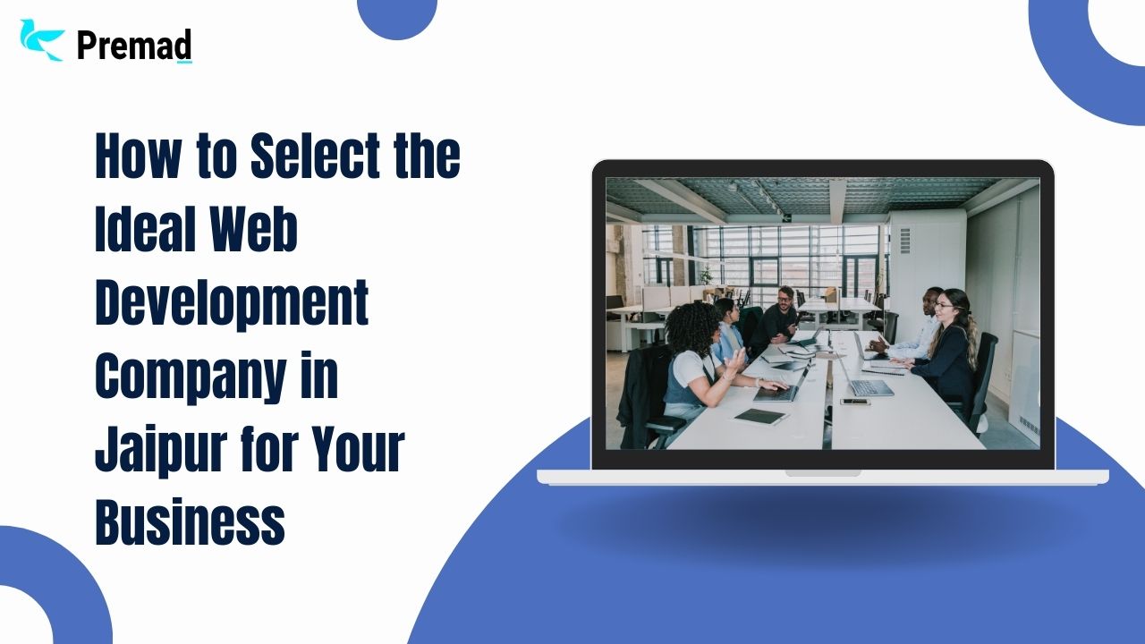 How to Select the Ideal Web Development Company in Jaipur for Your Business